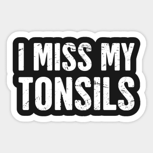 I Miss My Tonsils Sticker